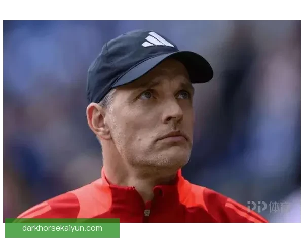 图赫尔执教英超球队表现稳健，战术体系持续提升